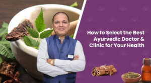 How to Select the Best Ayurvedic Doctor & Clinic for Your Health