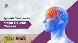 Ayurvedic Treatment for Motor Neuron Disease: A Complete Guide