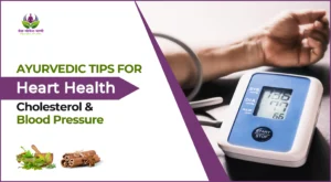 Ultimate Guide to Heart Health: Ayurveda Tips for Cholesterol & Blood Pressure